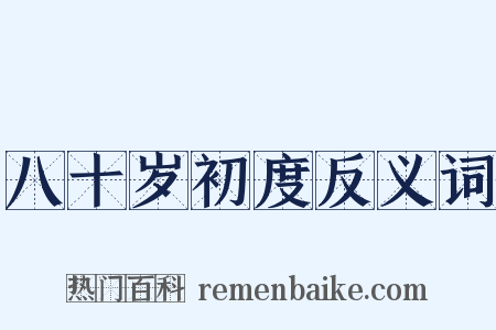 八十岁初度反义词是什么意思的图片